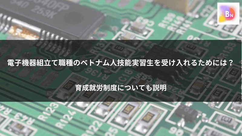 電子機器組立て職種の技能実習生を受け入れるためには？