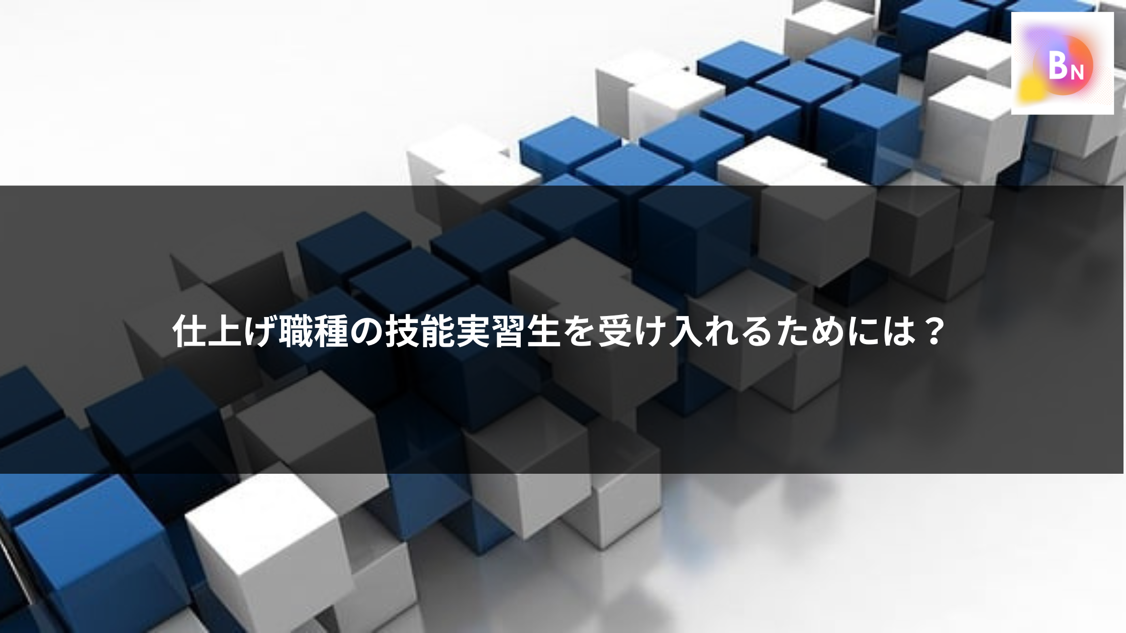 仕上げ職種の技能実習生を受け入れるためには？